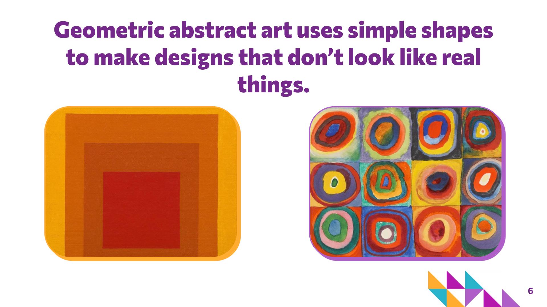 Slide 6: Geometric abstract art uses simple shapes to make designs that don’t look like real things. — Albers Squares